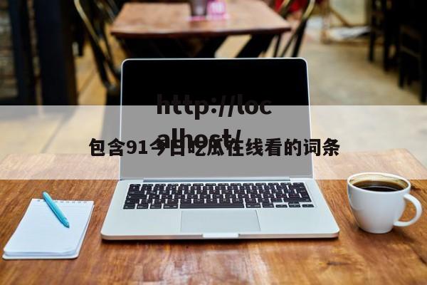 包含91今日吃瓜在线看的词条