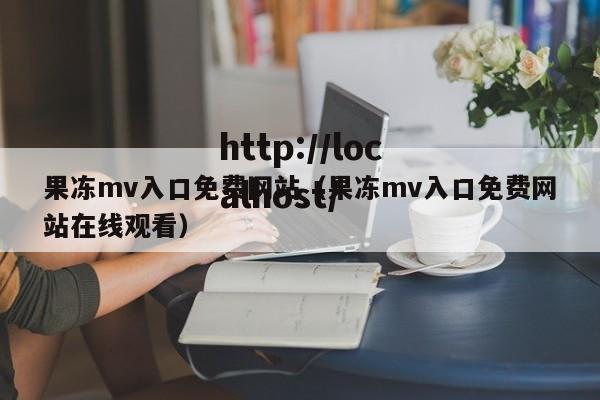 果冻mv入口免费网站（果冻mv入口免费网站在线观看）